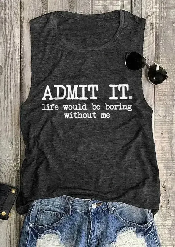 Admit It Life Would Be Boring Without Me O-Neck Tank - Dark Grey